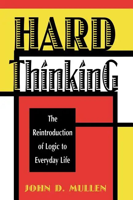 Hard Thinking: The Reintroduction of Logic to Everyday Life - Paperback