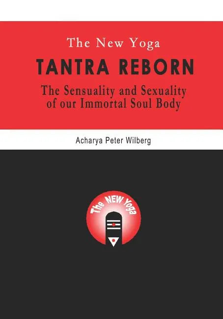 The New Yoga - Tantra Reborn: The Sensuality and Sexuality of our immortal Soul Body - Paperback