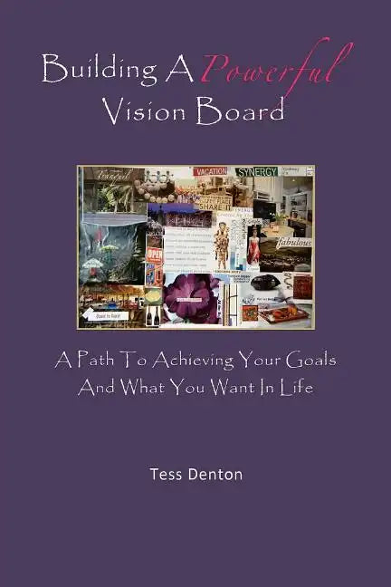 Building A Powerful Vision Board: A Path To Achieving Your Goals And What You Want In Life - Paperback