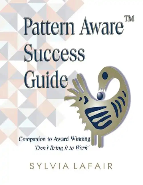 Pattern Aware Success Guide: Companion to Don't Bring It to Work - Paperback
