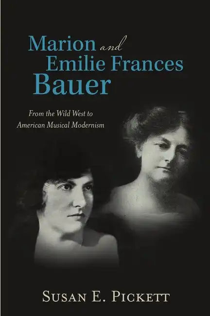 Marion and Emilie Frances Bauer: From the Wild West to American Musical Modernism - Paperback