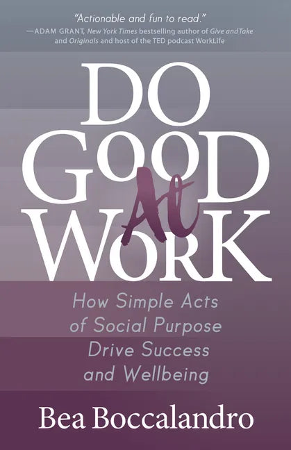 Do Good at Work: How Simple Acts of Social Purpose Drive Success and Wellbeing - Paperback