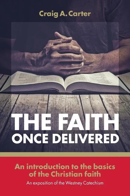 The faith once delivered: An introduction to the basics of the Christian faith-an exposition of the Westney Catechism - Paperback