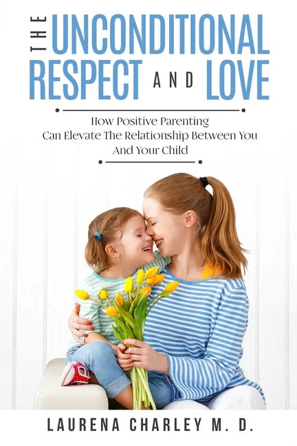 Parenting - Unconditional Love: And Respect (Positive Parenting): And Respect: How Positive Parenting Can Elevate the Relationship Between Your and Yo - Paperback