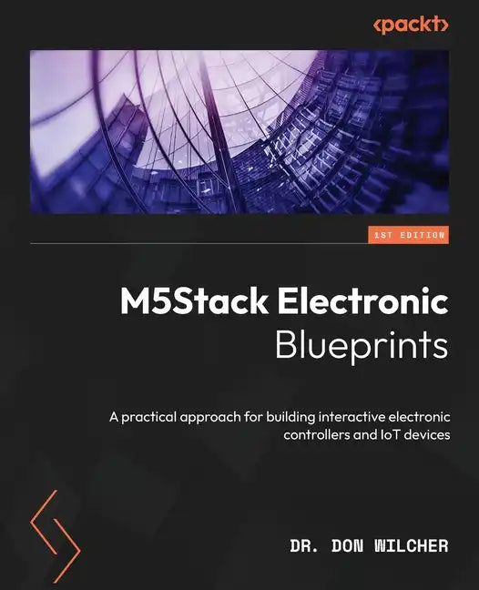 M5Stack Electronic Blueprints: A practical approach for building interactive electronic controllers and IoT devices - Paperback