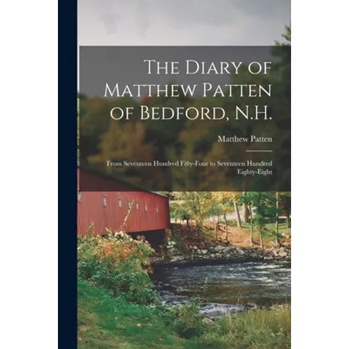 The Diary of Matthew Patten of Bedford, N.H.: From Seventeen Hundred Fifty-four to Seventeen Hundred Eighty-eight - Paperback