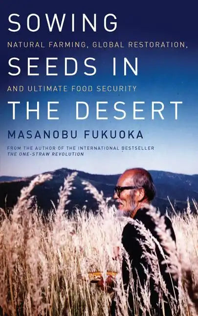 Sowing Seeds in the Desert: Natural Farming, Global Restoration, and Ultimate Food Security - Paperback