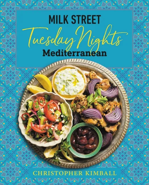 Milk Street: Tuesday Nights Mediterranean: 125 Simple Weeknight Recipes from the World's Healthiest Cuisine - Hardcover