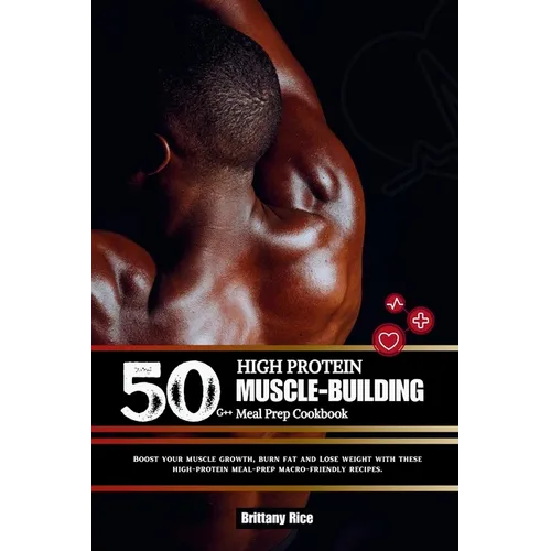 50g++ High Protein Muscle-Building Meal Prep Cookbook: Boost your muscle growth, burn fat and Lose weight with these high-protein meal-prep macro-frie - Paperback
