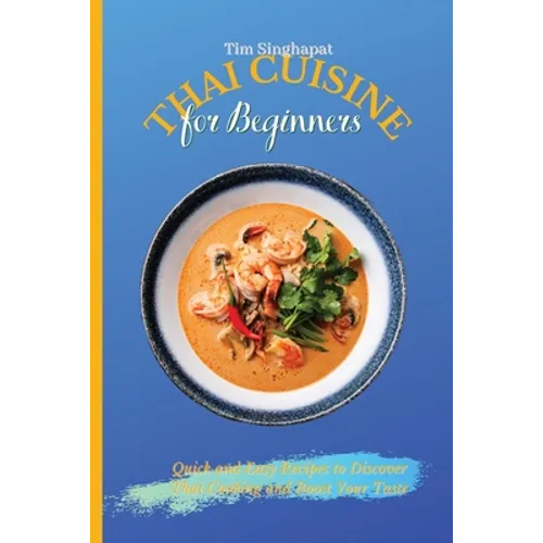 Thai Cuisine for Beginners: Quick and Easy Recipes to Discover Thai Cooking and Boost Your Taste - Paperback