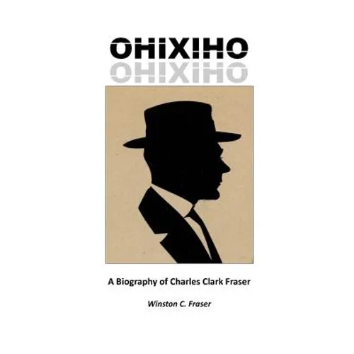 Ohixiho: A Biography of Charles Clark Fraser - Paperback