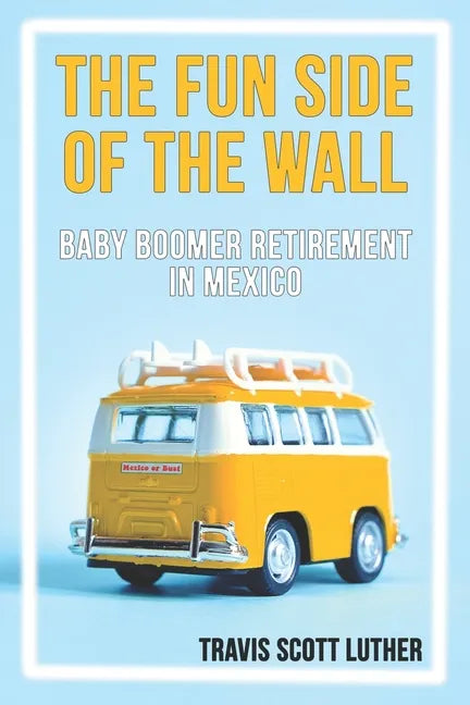 The Fun Side of the Wall: Baby Boomer Retirement in Mexico - Paperback