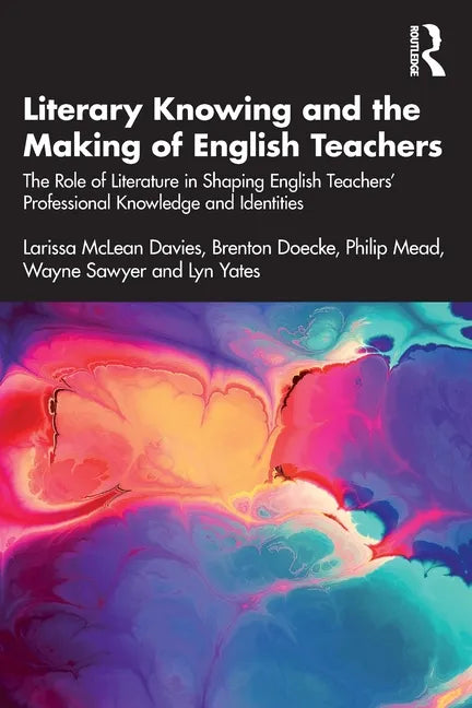 Literary Knowing and the Making of English Teachers: The Role of Literature in Shaping English Teachers' Professional Knowledge and Identities - Paperback
