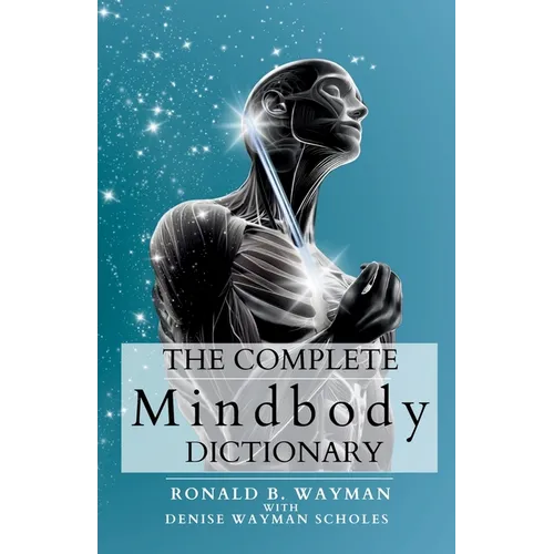 The Complete Mindbody Dictionary: For Practitioners, Professionals, Coaches, the Mindful and Wellness Minded - Paperback