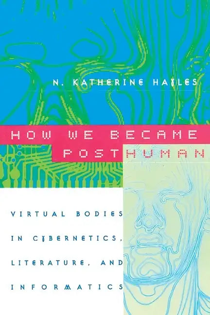 How We Became Posthuman: Virtual Bodies in Cybernetics, Literature, and Informatics - Paperback
