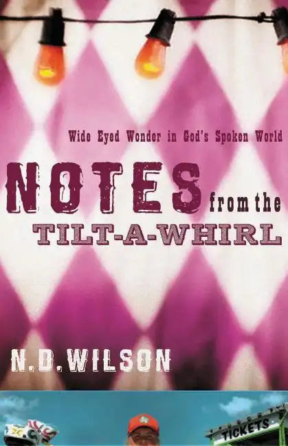 Notes from the Tilt-A-Whirl: Wide-Eyed Wonder in God's Spoken World - Paperback
