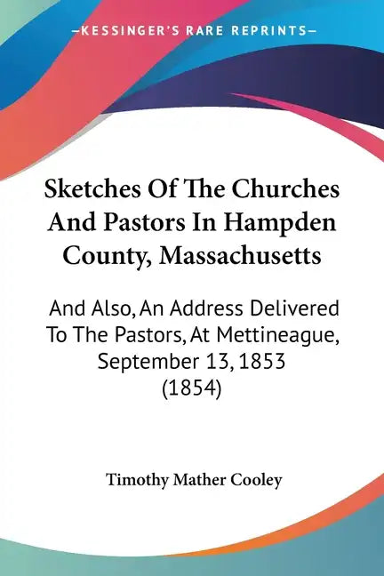 Sketches Of The Churches And Pastors In Hampden County, Massachusetts: And Also, An Address Delivered To The Pastors, At Mettineague, September 13, 18 - Paperback