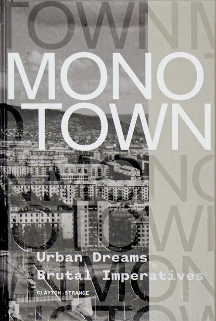 Monotown: Urban Dreams Brutal Imperatives - Hardcover