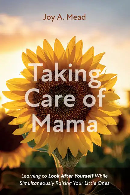 Taking Care of Mama: Learning to Look After Yourself While Simultaneously Raising Your Little Ones - Hardcover