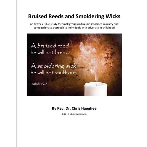 Bruised Reeds and Smoldering Wicks: An 8-week Bible study for small groups in trauma-informed ministry and compassionate outreach to individuals with - Paperback