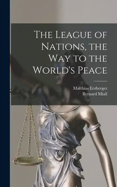 The League of Nations, the Way to the World's Peace - Hardcover