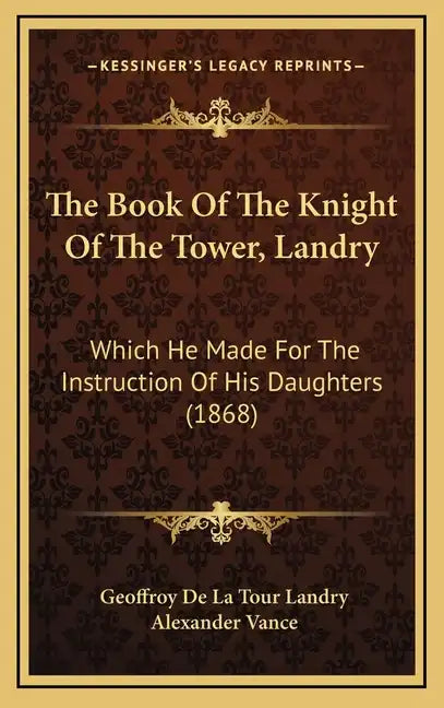 The Book Of The Knight Of The Tower, Landry: Which He Made For The Instruction Of His Daughters (1868) - Hardcover