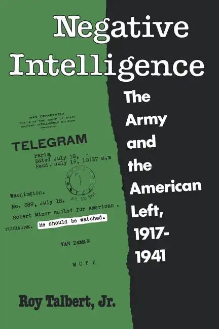Negative Intelligence: The Army and the American Left, 1917-1941 - Paperback