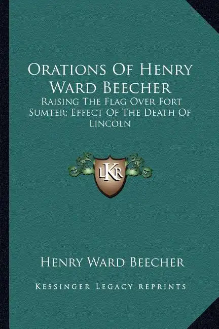 Orations of Henry Ward Beecher: Raising the Flag Over Fort Sumter; Effect of the Death of Lincoln - Paperback