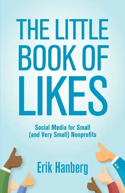 The Little Book of Likes: Social Media for Small (and Very Small) Nonprofits - Paperback