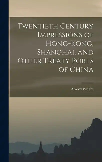 Twentieth Century Impressions of Hong-kong, Shanghai, and Other Treaty Ports of China - Hardcover