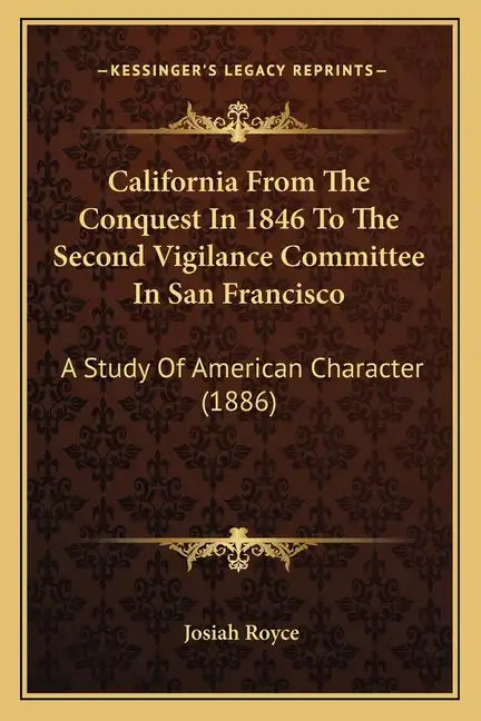 California from the Conquest in 1846 to the Second Vigilance Committee in San Francisco: A Study of American Character (1886) - Paperback