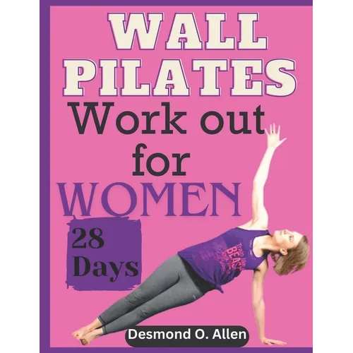 Wall Pilates Workout for Women: 28 Days Comprehensive & Illustrated Wall Pilates Exercises for Women - Step-by-Step Workouts for Flexibility, Strength - Paperback