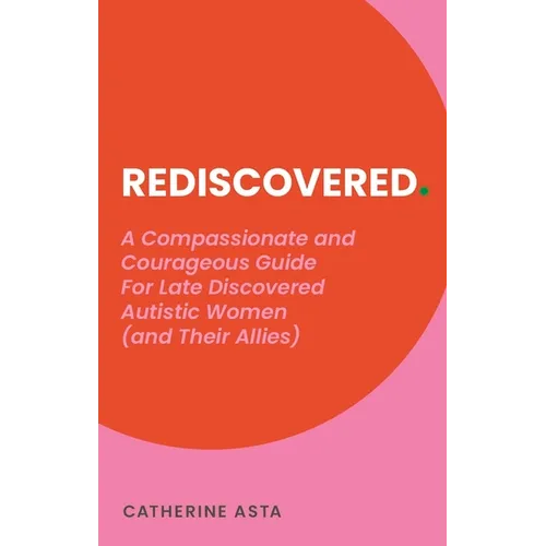 Rediscovered: A Compassionate and Courageous Guide for Late Discovered Autistic Women (and Their Allies) - Paperback