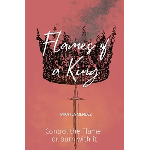 Flames of a King: Control the Flame or burn with it - Paperback