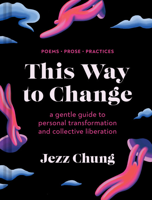 This Way to Change: A Gentle Guide to Personal Transformation and Collective Liberation--Poems, Prose, Practices - Hardcover