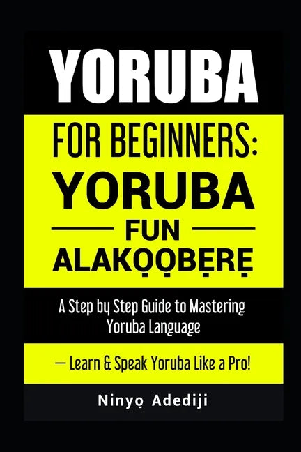 Yoruba for Beginners: YORÙBÁ FÚN ALÁKỌ̀Ọ́BẸ̀RẸ̀ A Step by Step Guide to - Paperback