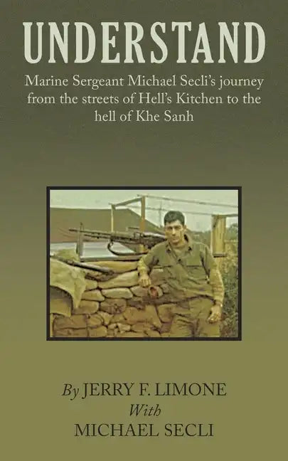 Understand: Marine Sergeant Michael Secli's Journey from the Streets of Hell's Kitchen to the Hell of Khe Sanh - Paperback