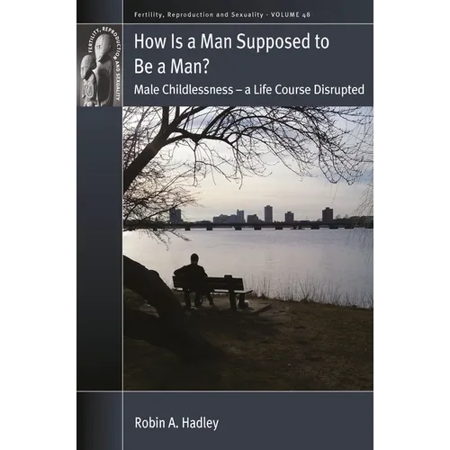 How Is a Man Supposed to Be a Man?: Male Childlessness - A Life Course Disrupted - Paperback