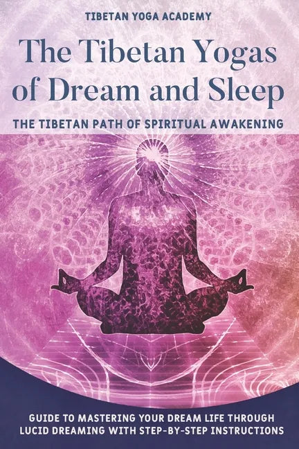 The Tibetan Yogas of Dream and Sleep: The Tibetan Path of Spiritual Awakening: Guide to Mastering Your Dream Life Through Lucid Dreaming With Step-By- - Paperback