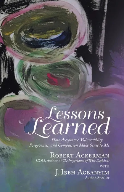 Lessons Learned: How Acceptance, Vulnerability, Forgiveness, and Compassion Make Sense to Me - Paperback