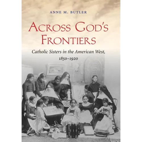 Across God's Frontiers: Catholic Sisters in the American West, 1850-1920 - Paperback