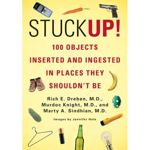 Stuck Up!: 100 Objects Inserted and Ingested in Places They Shouldn't Be - Paperback