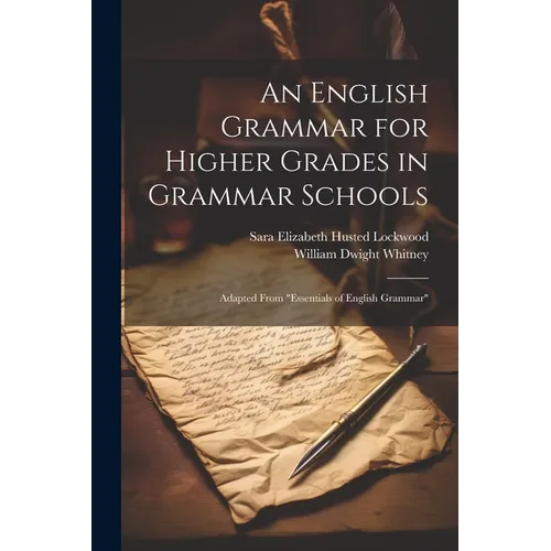 An English Grammar for Higher Grades in Grammar Schools: Adapted From 
