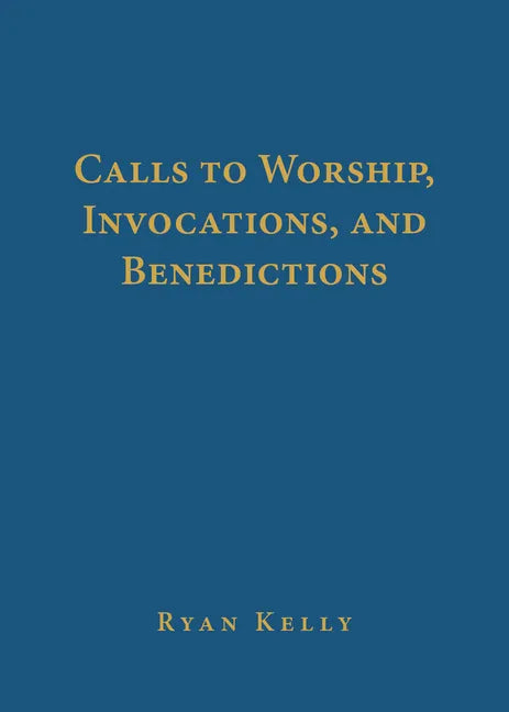 Calls to Worship, Invocations, and Benedictions - Hardcover