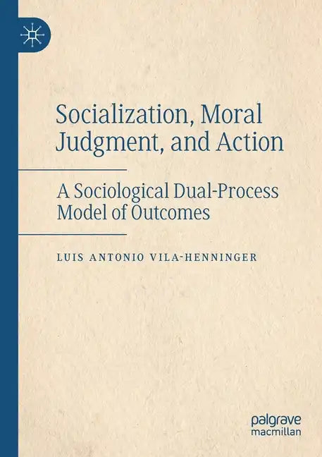 Socialization, Moral Judgment, and Action: A Sociological Dual-Process Model of Outcomes - Paperback