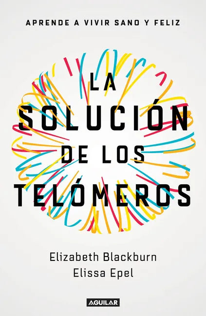 La Solución de Los Telómeros: Aprende a Vivir Sano Y Feliz / The Telomere Effect - Paperback