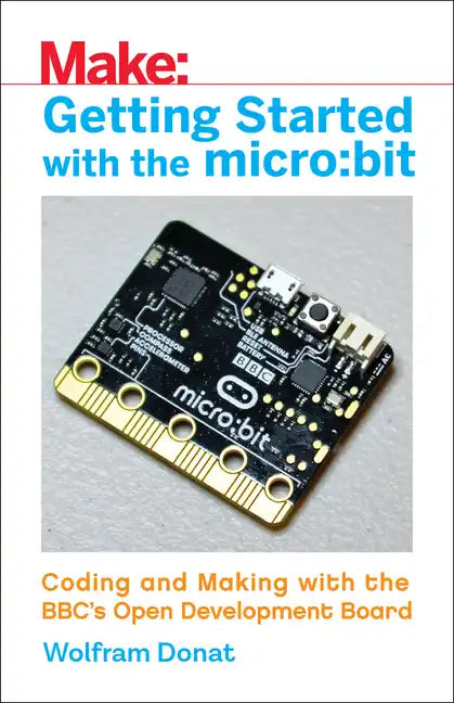 Getting Started with the Micro: Bit: Coding and Making with the Bbc's Open Development Board - Paperback