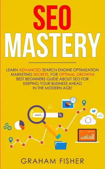 SEO Mastery: Learn Advanced Search Engine Optimization Marketing Secrets, For Optimal Growth! Best Beginners Guide About SEO For Ke - Paperback