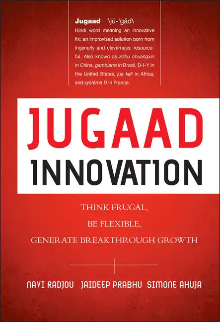 Jugaad Innovation: Think Frugal, Be Flexible, Generate Breakthrough Growth - Hardcover