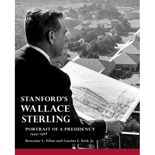Stanford's Wallace Sterling: Portrait of a Presidency 1949-1968 - Hardcover